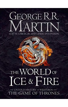 The World of Ice and Fire The Official History of Westeros and the World of a Game of Thrones